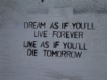 Dream as if you'll live forever live as if you'll die tomorrow.jpg